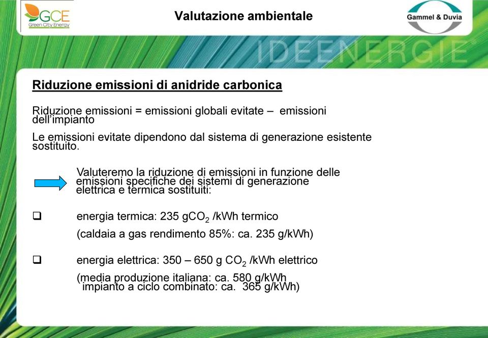 Valuteremo la riduzione di emissioni in funzione delle emissioni specifiche dei sistemi di generazione elettrica e termica sostituiti: energia