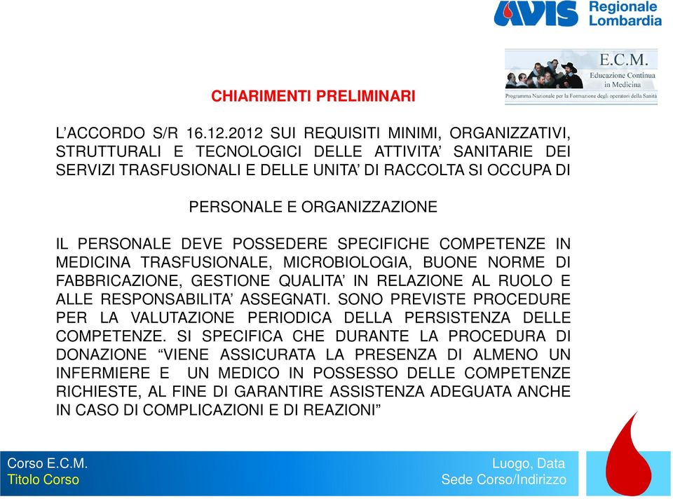 PERSONALE DEVE POSSEDERE SPECIFICHE COMPETENZE IN MEDICINA TRASFUSIONALE, MICROBIOLOGIA, BUONE NORME DI FABBRICAZIONE, GESTIONE QUALITA IN RELAZIONE AL RUOLO E ALLE RESPONSABILITA