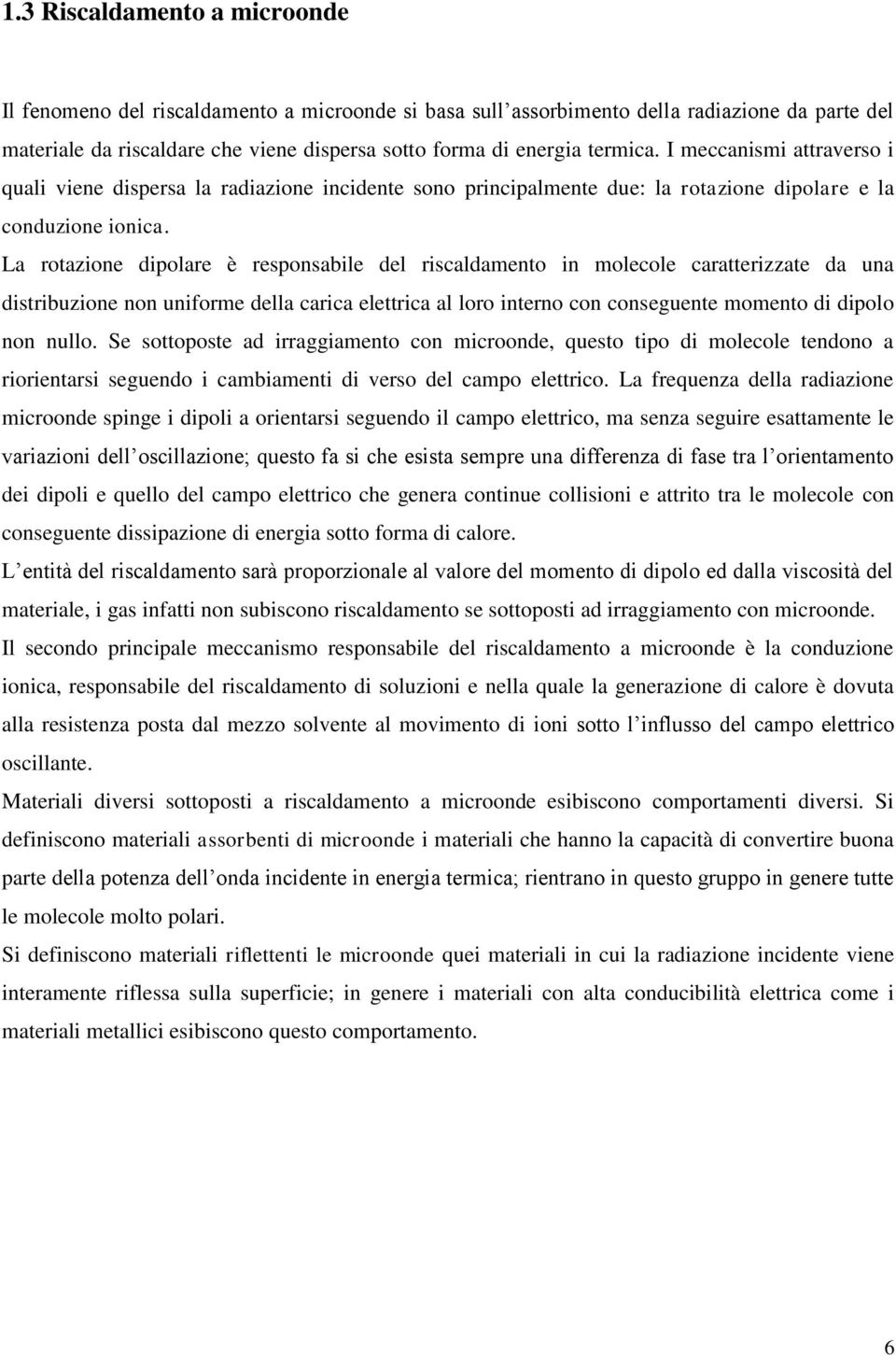 La rotazione dipolare è responsabile del riscaldamento in molecole caratterizzate da una distribuzione non uniforme della carica elettrica al loro interno con conseguente momento di dipolo non nullo.