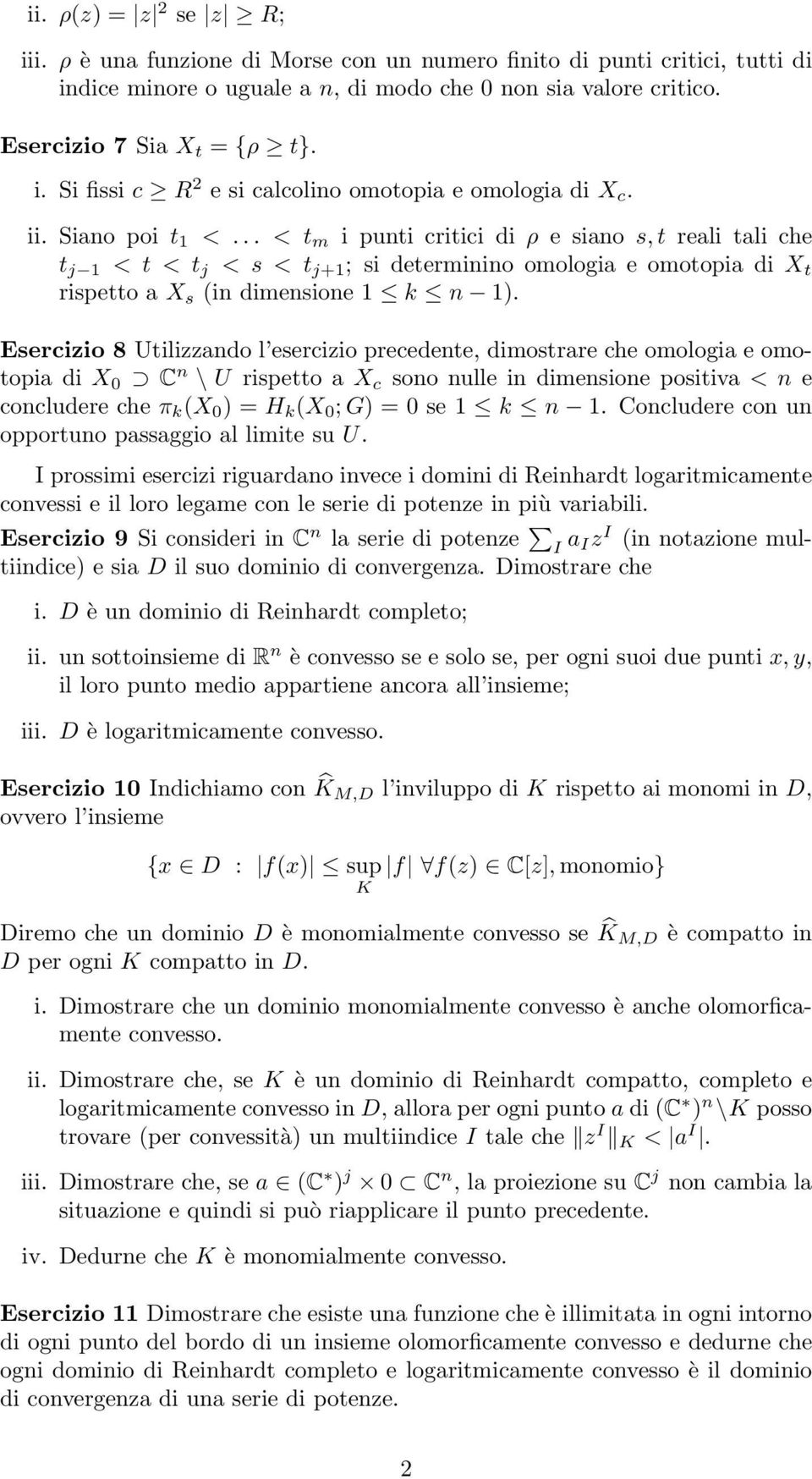 Esercizio 8 Utilizzando l esercizio precedente, dimostrare che omologia e omotopia di X 0 C n \ U rispetto a X c sono nulle in dimensione positiva < n e concludere che π k (X 0 ) = H k (X 0 ; G) = 0