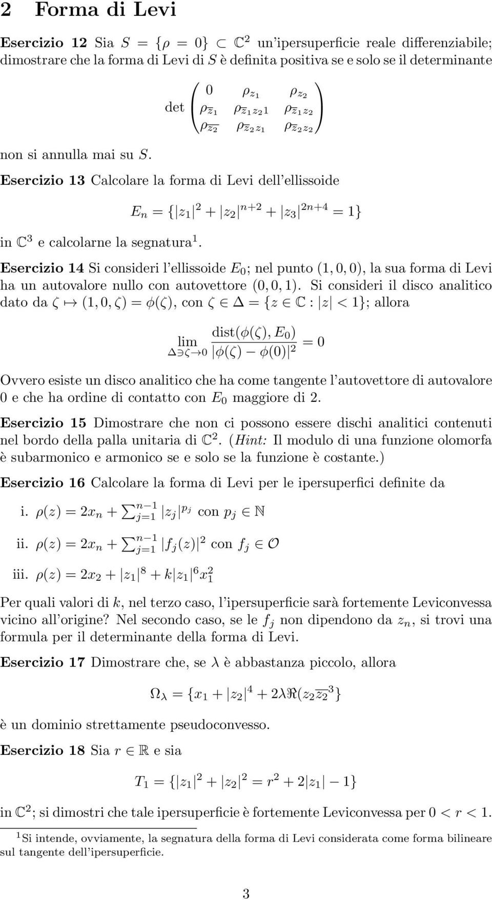 E n = { z 1 2 + z 2 n+2 + z 3 2n+4 = 1} Esercizio 14 Si consideri l ellissoide E 0 ; nel punto (1, 0, 0), la sua forma di Levi ha un autovalore nullo con autovettore (0, 0, 1).