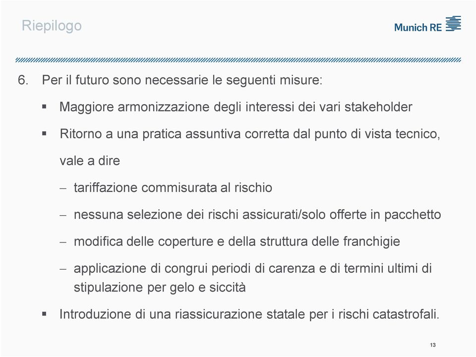 assuntiva corretta dal punto di vista tecnico, vale a dire tariffazione commisurata al rischio nessuna selezione dei rischi