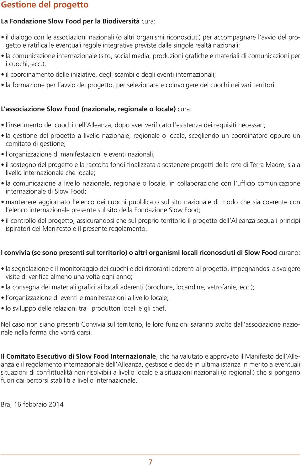 ); il coordinamento delle iniziative, degli scambi e degli eventi internazionali; la formazione per l avvio del progetto, per selezionare e coinvolgere dei cuochi nei vari territori.