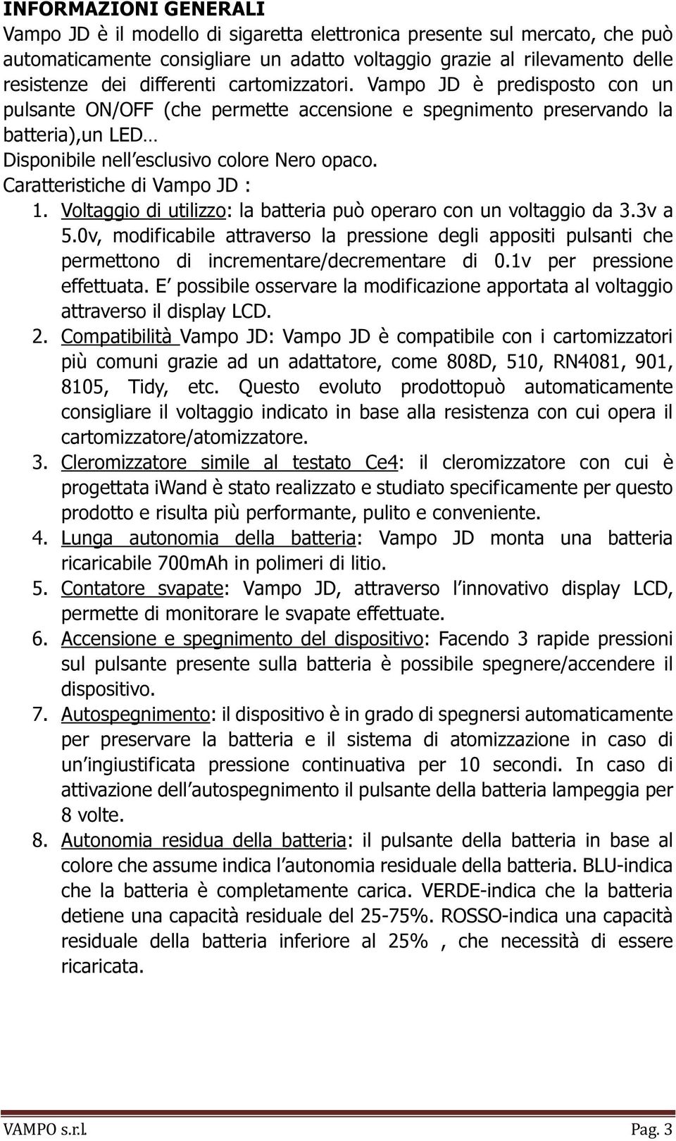 Caratteristiche di Vampo JD : 1. Voltaggio di utilizzo: la batteria può operaro con un voltaggio da 3.3v a 5.