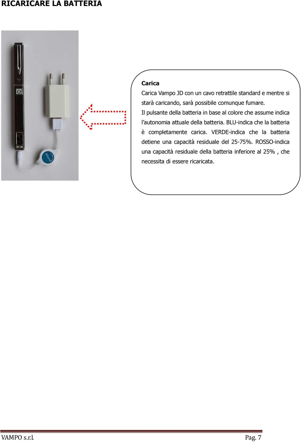 BLU-indica che la batteria è completamente carica. VERDE-indica che la batteria detiene una capacità residuale del 25-75%.