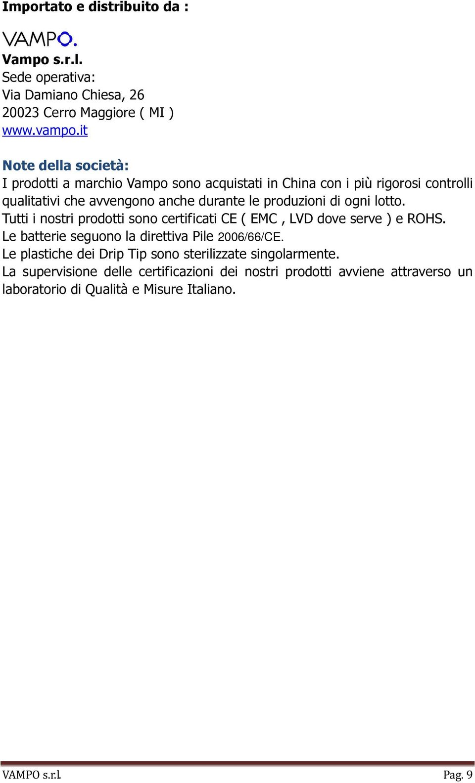 produzioni di ogni lotto. Tutti i nostri prodotti sono certificati CE ( EMC, LVD dove serve ) e ROHS. Le batterie seguono la direttiva Pile 2006/66/CE.