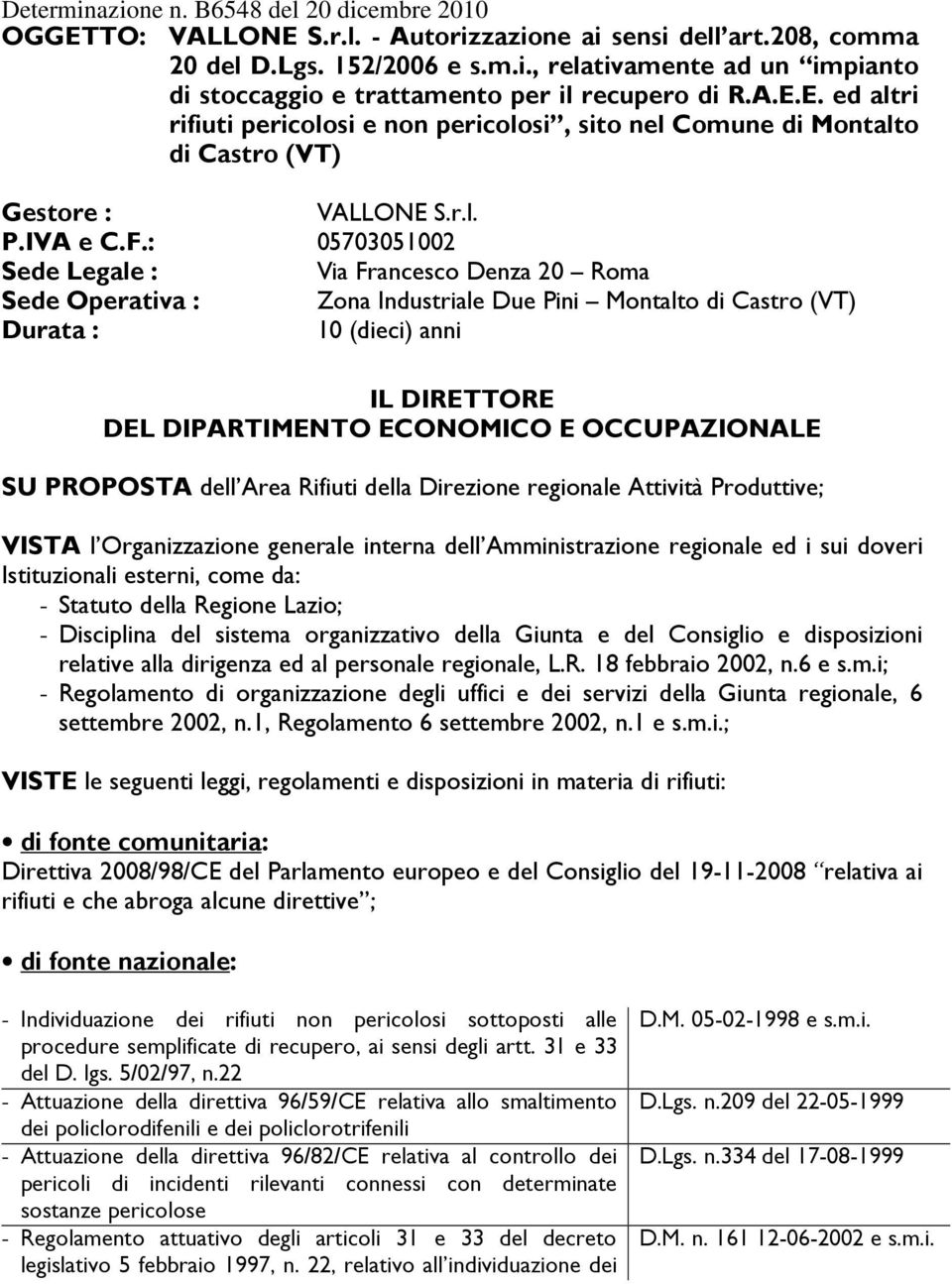 : 05703051002 Sede Legale : Via Francesco Denza 20 Roma Sede Operativa : Zona Industriale Due Pini Montalto di Castro (VT) Durata : 10 (dieci) anni IL DIRETTORE DEL DIPARTIMENTO ECONOMICO E