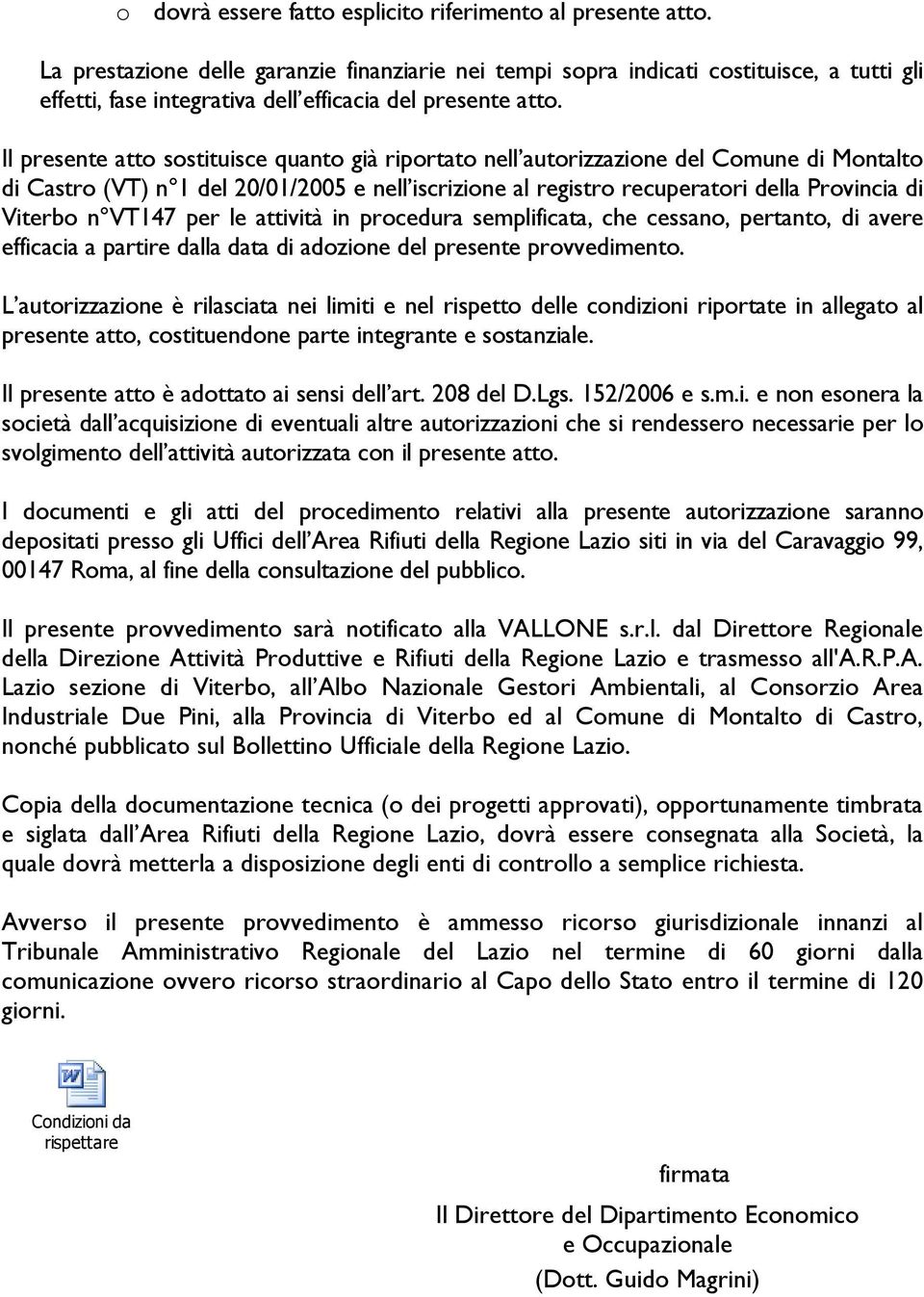 Il presente atto sostituisce quanto già riportato nell autorizzazione del Comune di Montalto di Castro (VT) n 1 del 20/01/2005 e nell iscrizione al registro recuperatori della Viterbo n VT147 per le