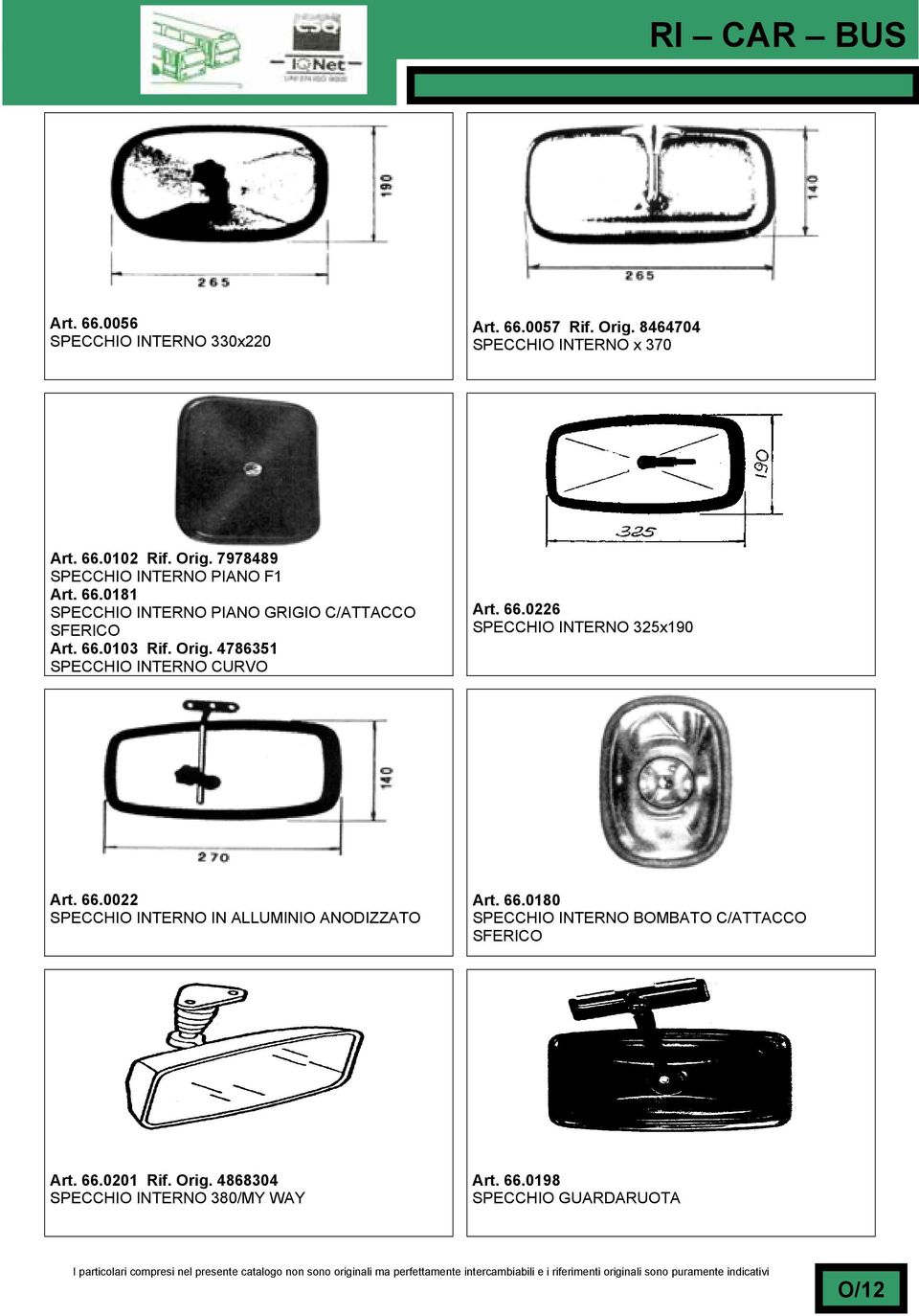 66.0022 SPECCHIO INTERNO IN ALLUMINIO ANODIZZATO Art. 66.0180 SPECCHIO INTERNO BOMBATO C/ATTACCO SFERICO Art. 66.0201 Rif. Orig.