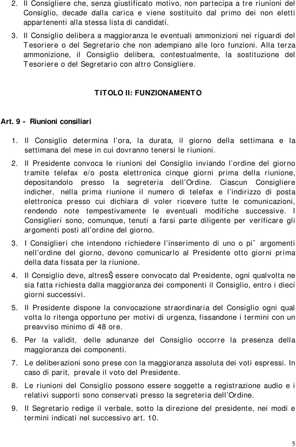 Alla terza ammonizione, il Consiglio delibera, contestualmente, la sostituzione del Tesoriere o del Segretario con altro Consigliere. TITOLO II: FUNZIONAMENTO Art. 9 - Riunioni consiliari 1.