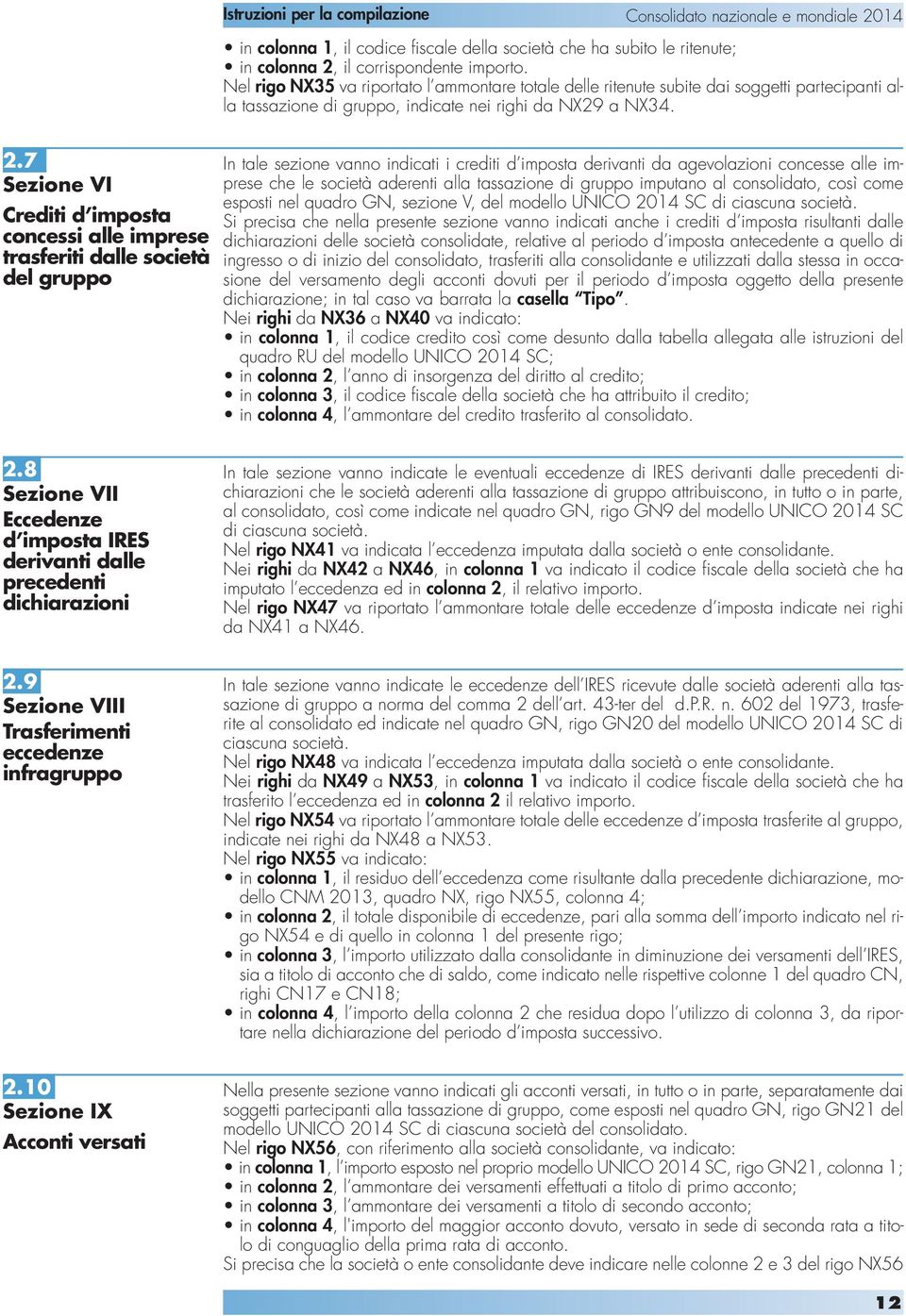 7 Sezione VI Crediti d imposta concessi alle imprese trasferiti dalle società del gruppo In tale sezione vanno indicati i crediti d imposta derivanti da agevolazioni concesse alle imprese che le