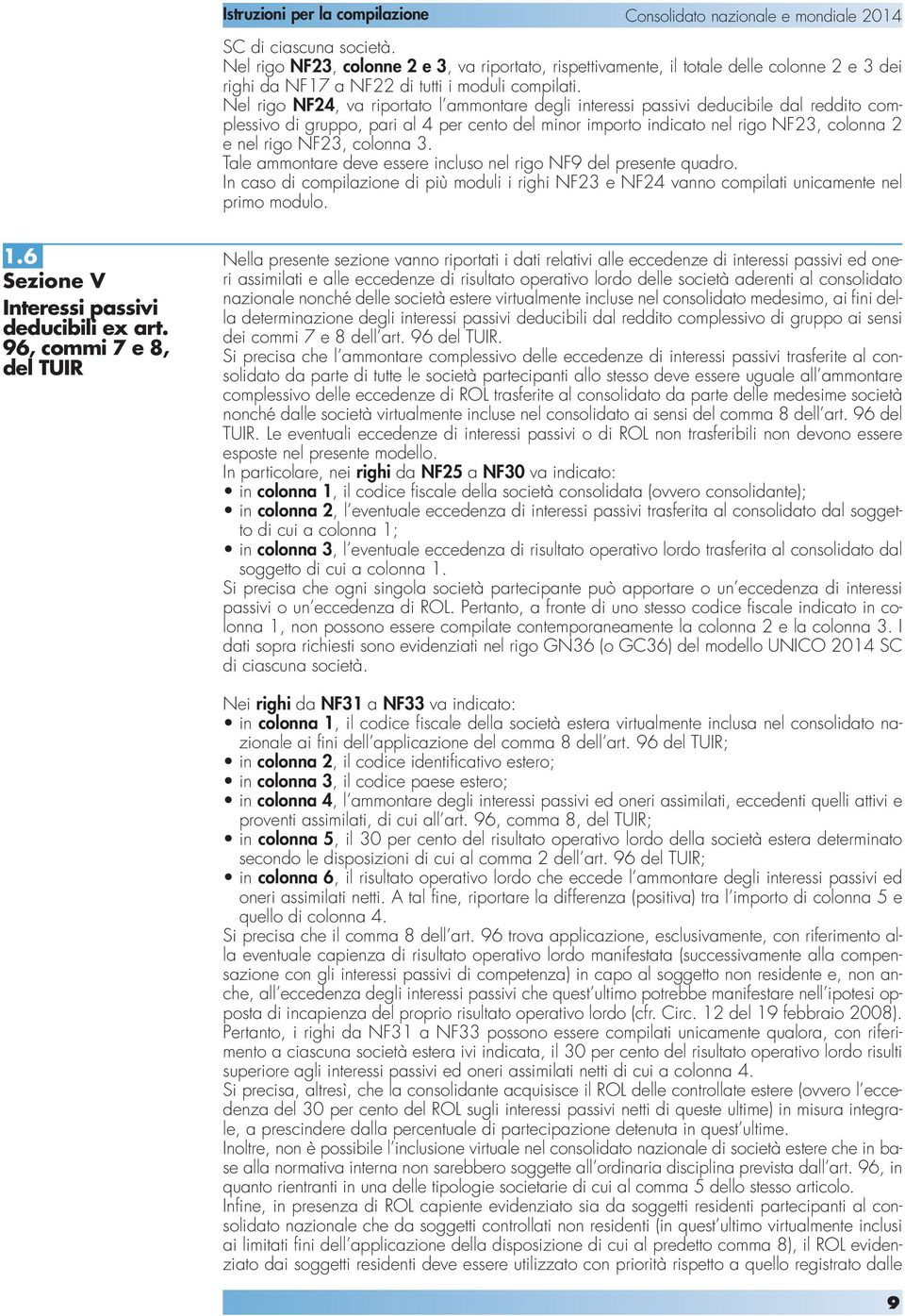 colonna 3. Tale ammontare deve essere incluso nel rigo NF9 del presente quadro. In caso di compilazione di più moduli i righi NF23 e NF24 vanno compilati unicamente nel primo modulo. 1.