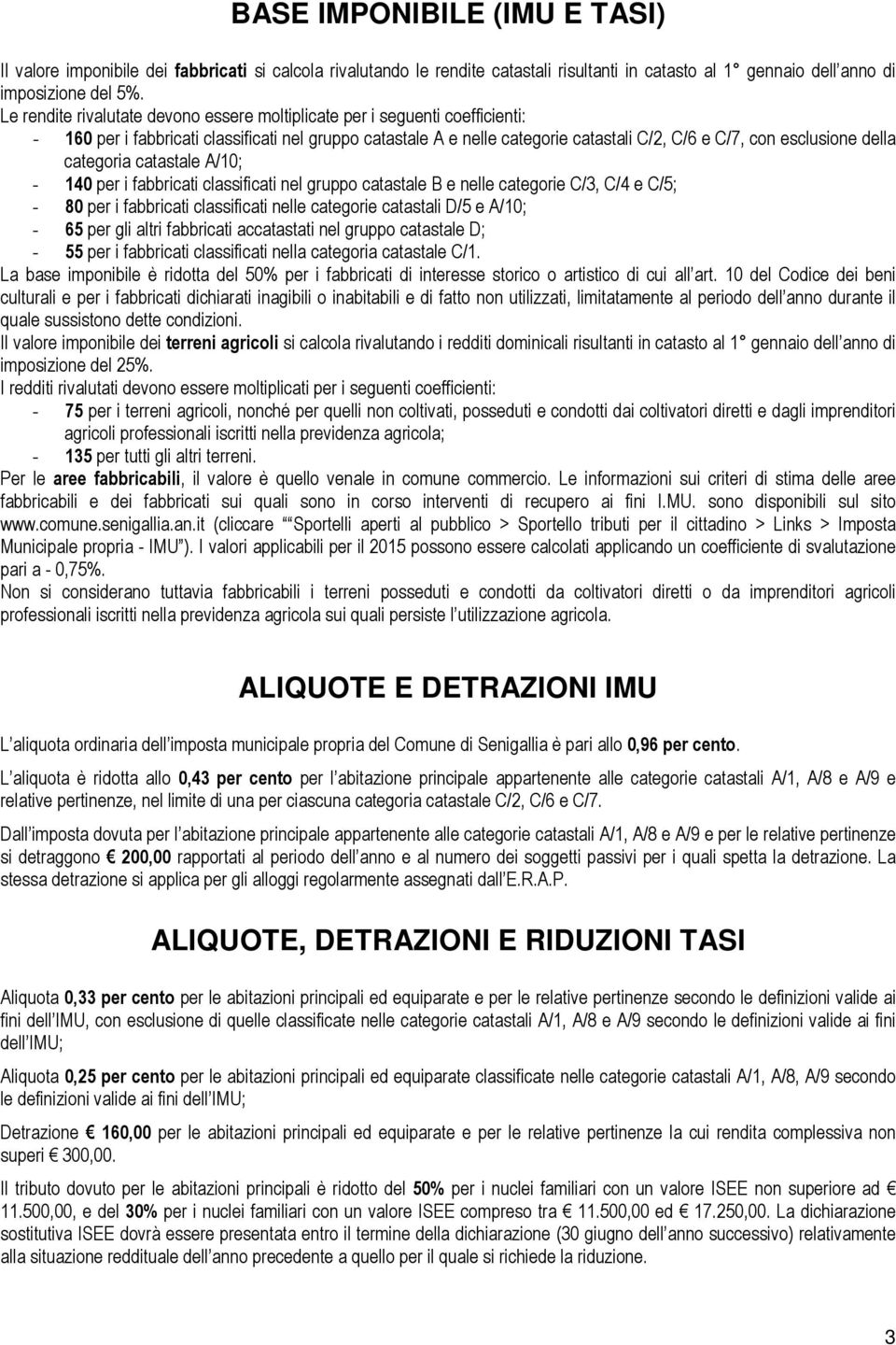 della categoria catastale A/10; - 140 per i fabbricati classificati nel gruppo catastale B e nelle categorie C/3, C/4 e C/5; - 80 per i fabbricati classificati nelle categorie catastali D/5 e A/10; -