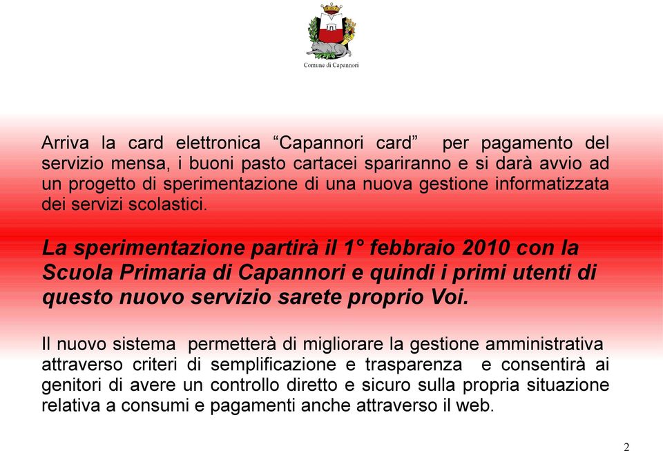 La sperimentazione partirà il 1 febbraio 2010 con la Scuola Primaria di Capannori e quindi i primi utenti di questo nuovo servizio sarete proprio Voi.