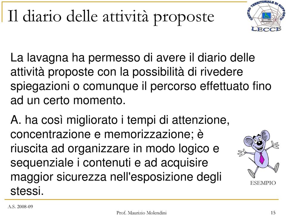 ha così migliorato i tempi di attenzione, concentrazione e memorizzazione; è riuscita ad organizzare in modo