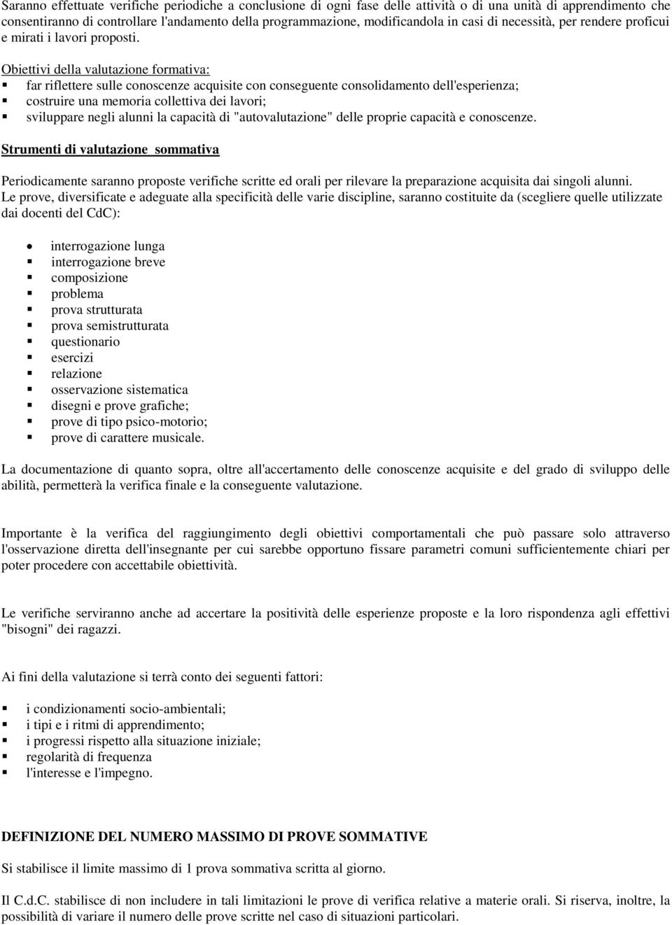 Obiettivi della valutazione formativa: far riflettere sulle conoscenze acquisite con conseguente consolidamento dell'esperienza; costruire una memoria collettiva dei lavori; sviluppare negli alunni