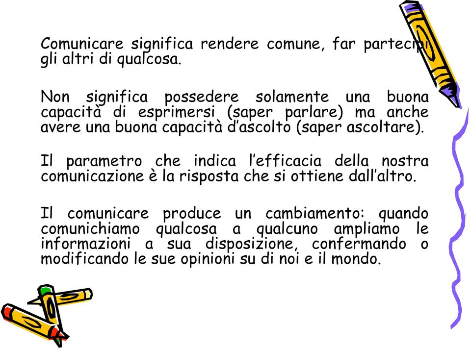 (saper ascoltare). Il parametro che indica l efficacia della nostra comunicazione è la risposta che si ottiene dall altro.