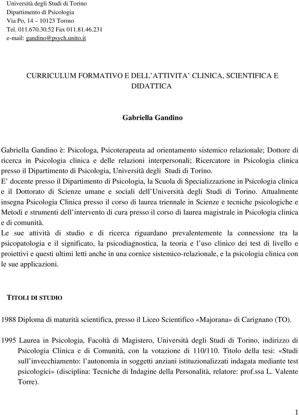 Psicologia clinica e delle relazioni interpersonali; Ricercatore in Psicologia clinica presso il Dipartimento di E docente presso il Dipartimento di Psicologia, la Scuola di Specializzazione in