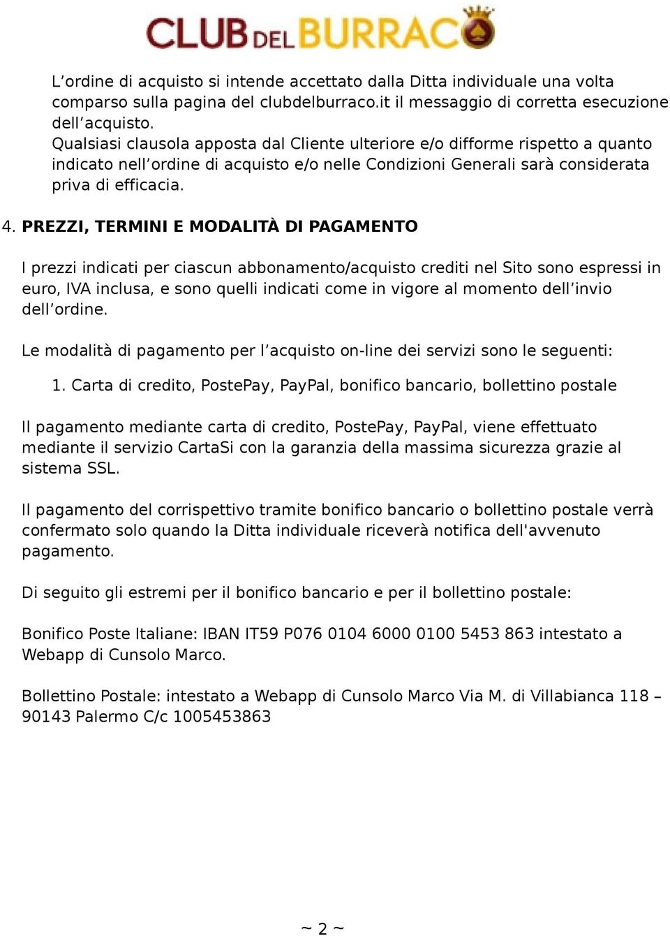 PREZZI, TERMINI E MODALITÀ DI PAGAMENTO I prezzi indicati per ciascun abbonamento/acquisto crediti nel Sito sono espressi in euro, IVA inclusa, e sono quelli indicati come in vigore al momento dell