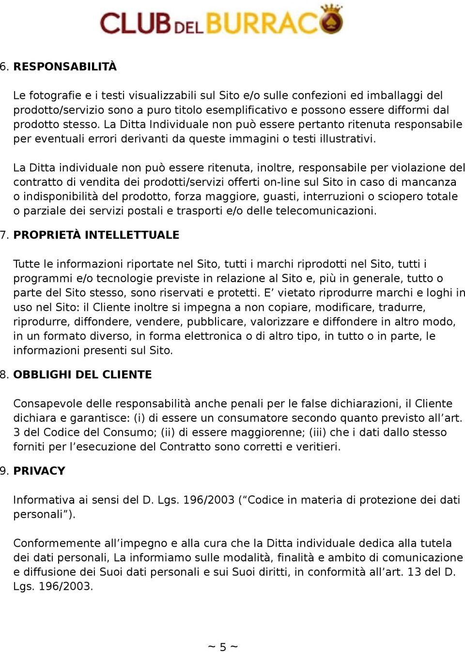 La Ditta individuale non può essere ritenuta, inoltre, responsabile per violazione del contratto di vendita dei prodotti/servizi offerti on-line sul Sito in caso di mancanza o indisponibilità del