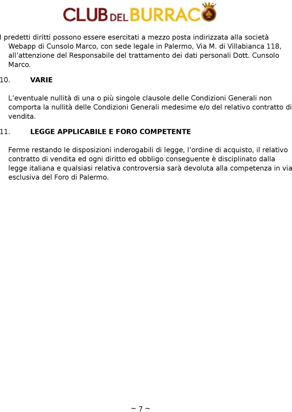 VARIE L eventuale nullità di una o più singole clausole delle Condizioni Generali non comporta la nullità delle Condizioni Generali medesime e/o del relativo contratto di vendita. 11.