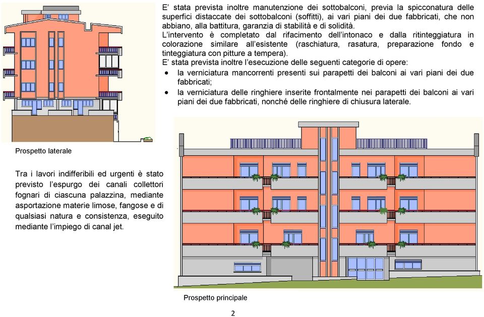 L intervento è completato dal rifacimento dell intonaco e dalla ritinteggiatura in colorazione similare all esistente (raschiatura, rasatura, preparazione fondo e tinteggiatura con pitture a tempera).