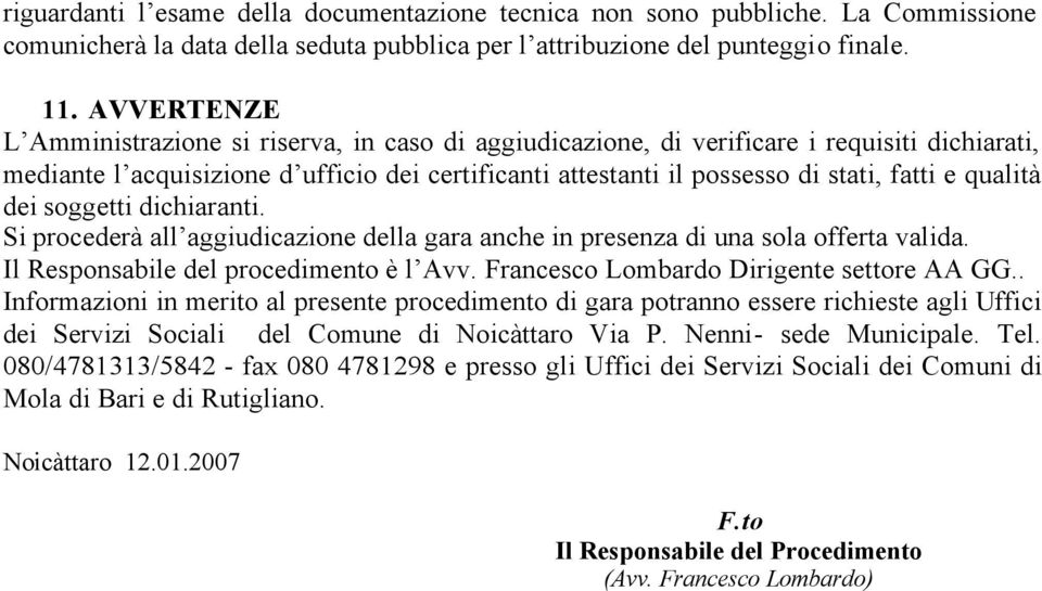 qualità dei soggetti dichiaranti. Si procederà all aggiudicazione della gara anche in presenza di una sola offerta valida. Il Responsabile del procedimento è l Avv.