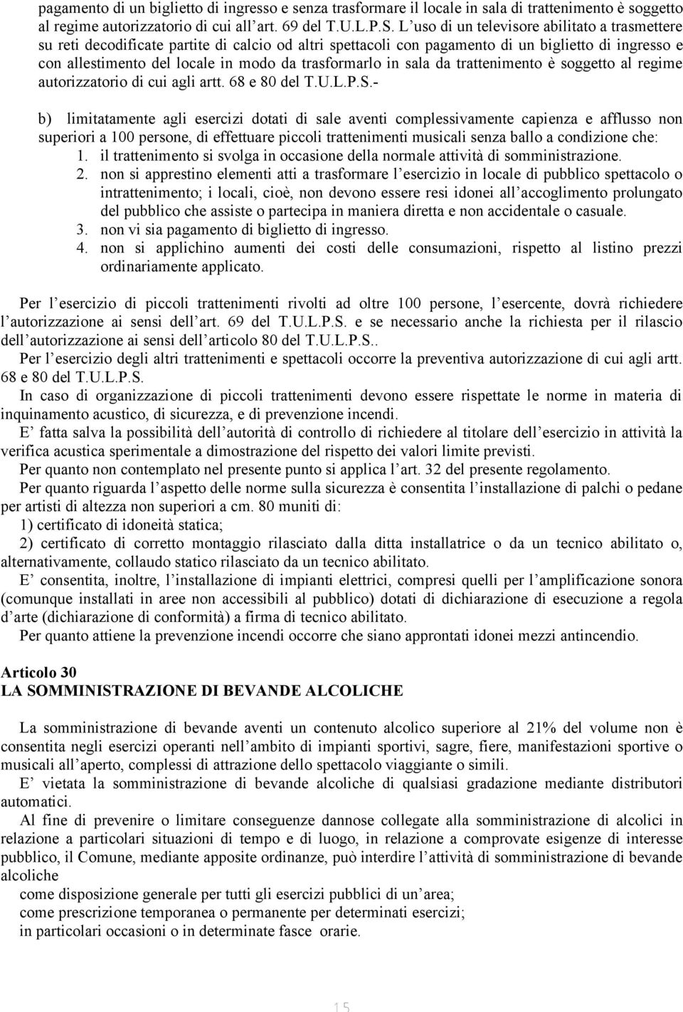 trasformarlo in sala da trattenimento è soggetto al regime autorizzatorio di cui agli artt. 68 e 80 del T.U.L.P.S.