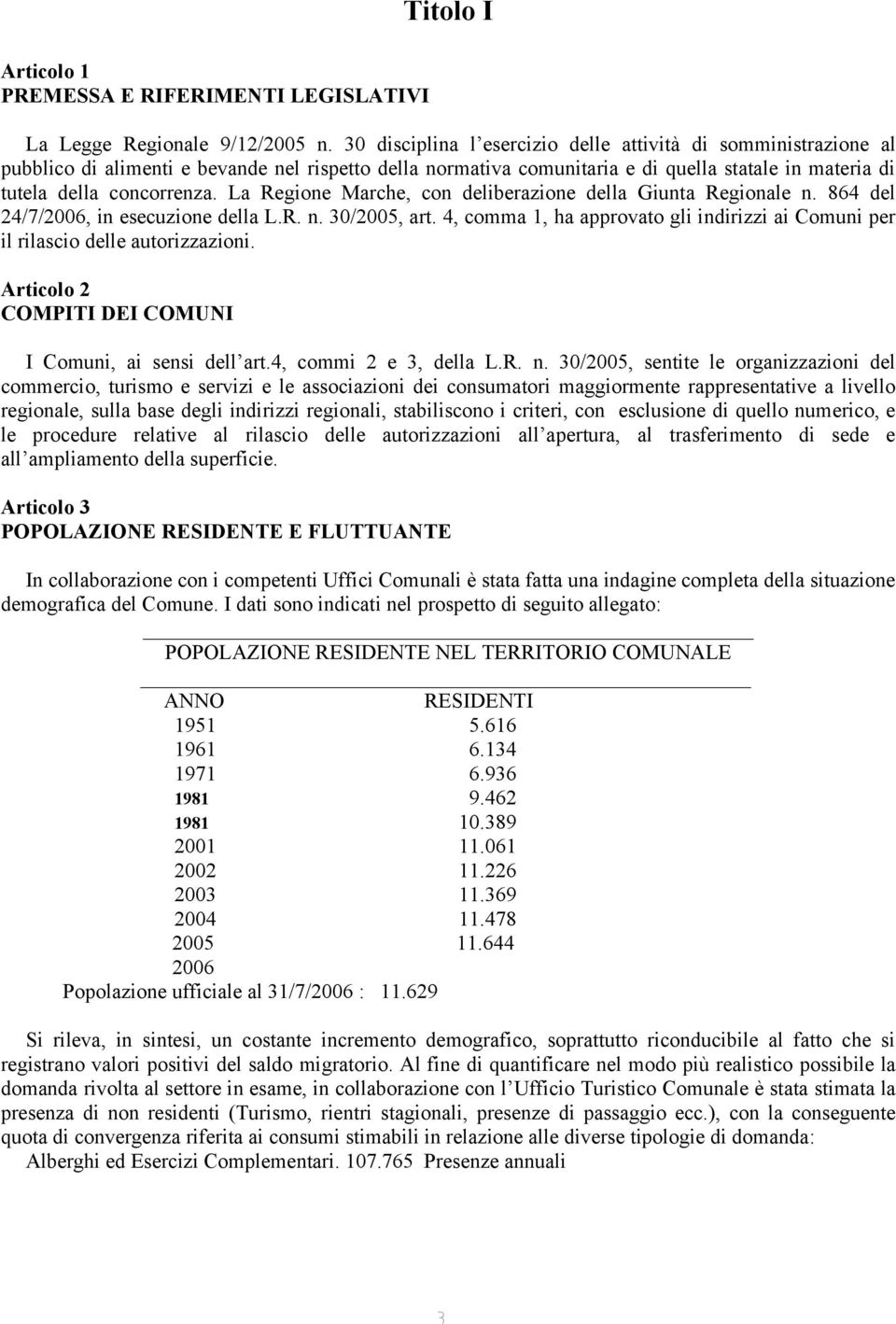 La Regione Marche, con deliberazione della Giunta Regionale n. 864 del 24/7/2006, in esecuzione della L.R. n. 30/2005, art.