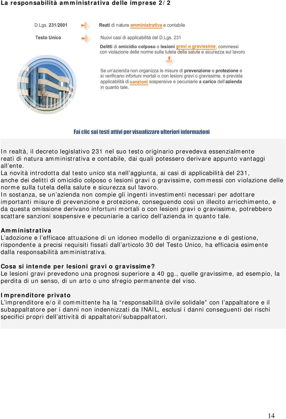 La novità introdotta dal testo unico sta nell aggiunta, ai casi di applicabilità del 231, anche dei delitti di omicidio colposo o lesioni gravi o gravissime, commessi con violazione delle norme sulla