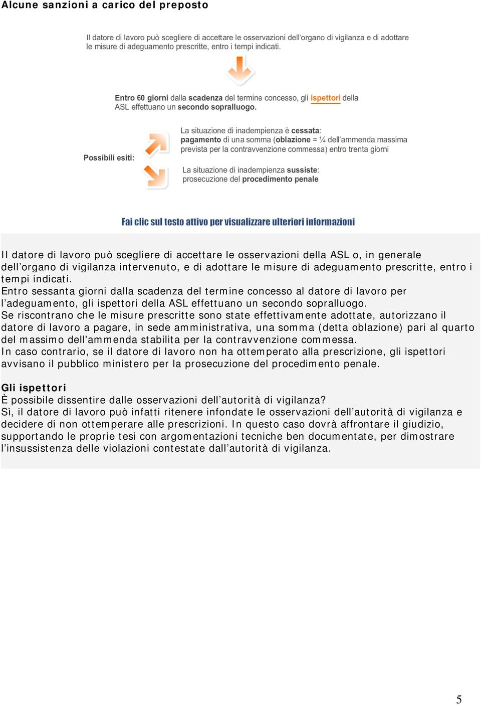 Entro sessanta giorni dalla scadenza del termine concesso al datore di lavoro per l adeguamento, gli ispettori della ASL effettuano un secondo sopralluogo.