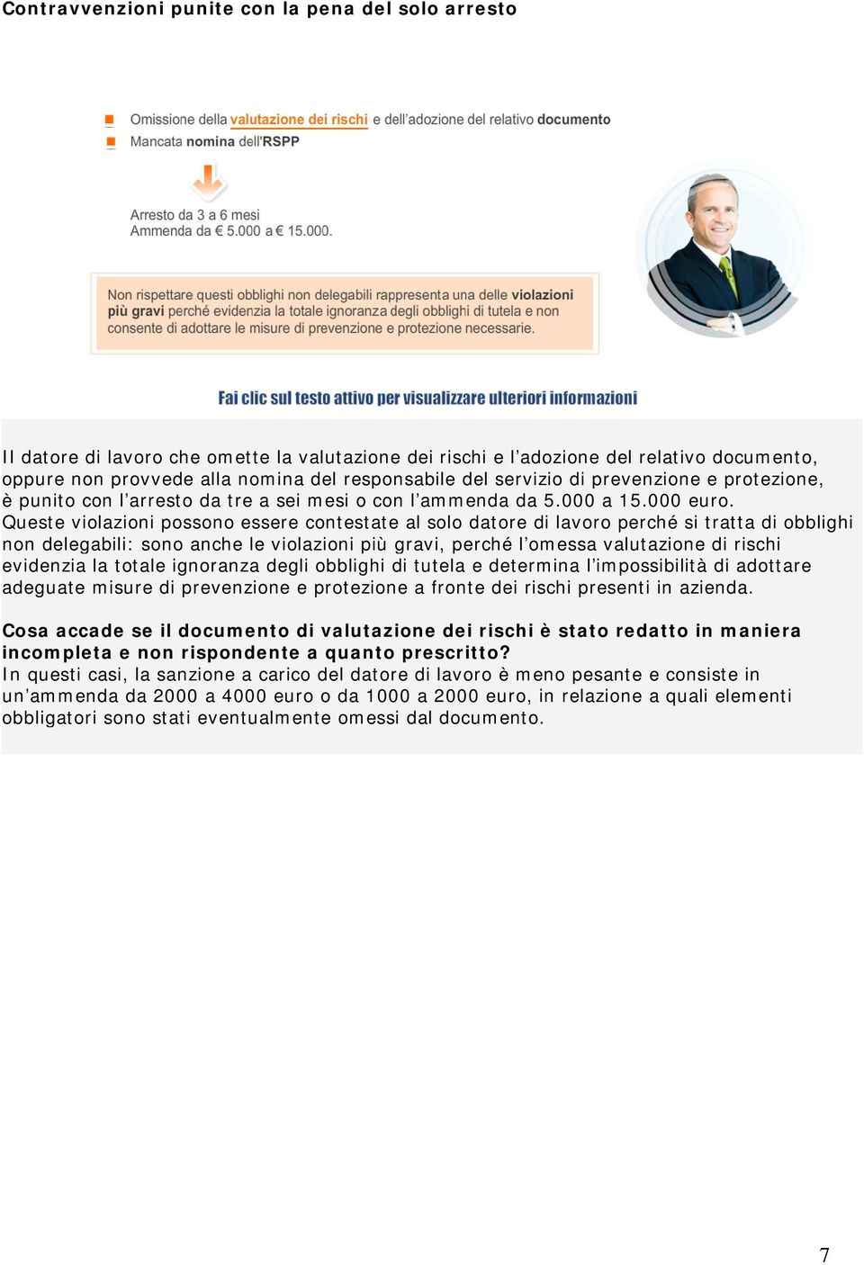 Queste violazioni possono essere contestate al solo datore di lavoro perché si tratta di obblighi non delegabili: sono anche le violazioni più gravi, perché l omessa valutazione di rischi evidenzia