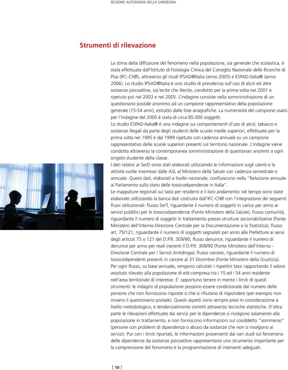 Lo studio IPSAD Italia è uno studio di prevalenza sull uso di alcol ed altre sostanze psicoattive, sia lecite che illecite, condotto per la prima volta nel 2001 e ripetuto poi nel 2003 e nel 2005.