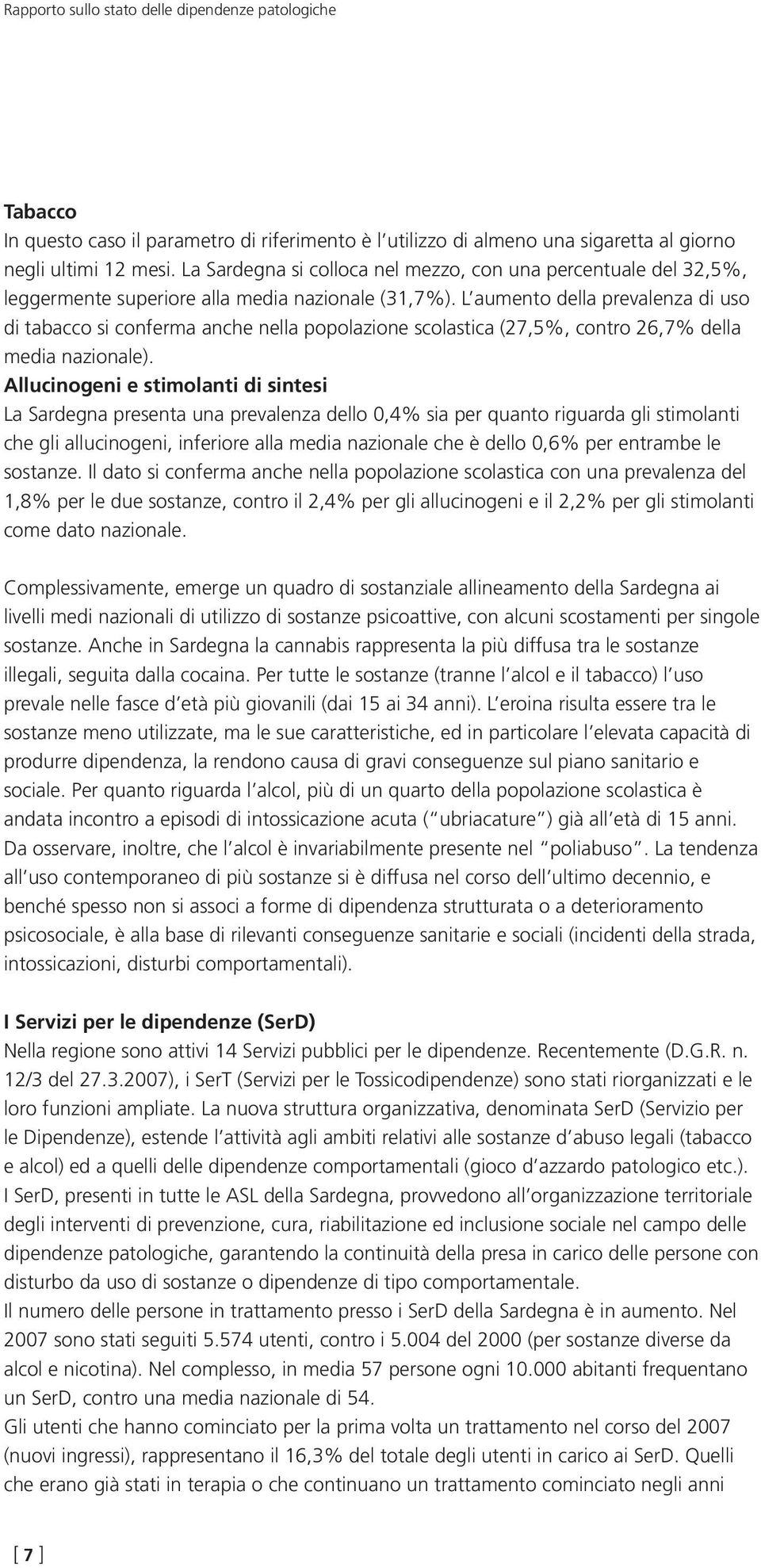 L aumento della prevalenza di uso di tabacco si conferma anche nella popolazione scolastica (27,5%, contro 26,7% della media nazionale).