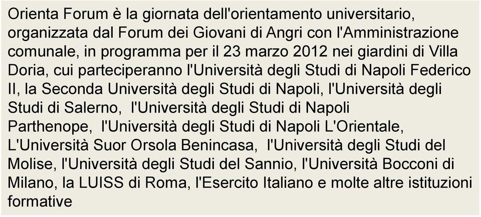 Studi di Salerno, l'università degli Studi di Napoli Parthenope, l'università degli Studi di Napoli L'Orientale, L'Università Suor Orsola Benincasa, l'università