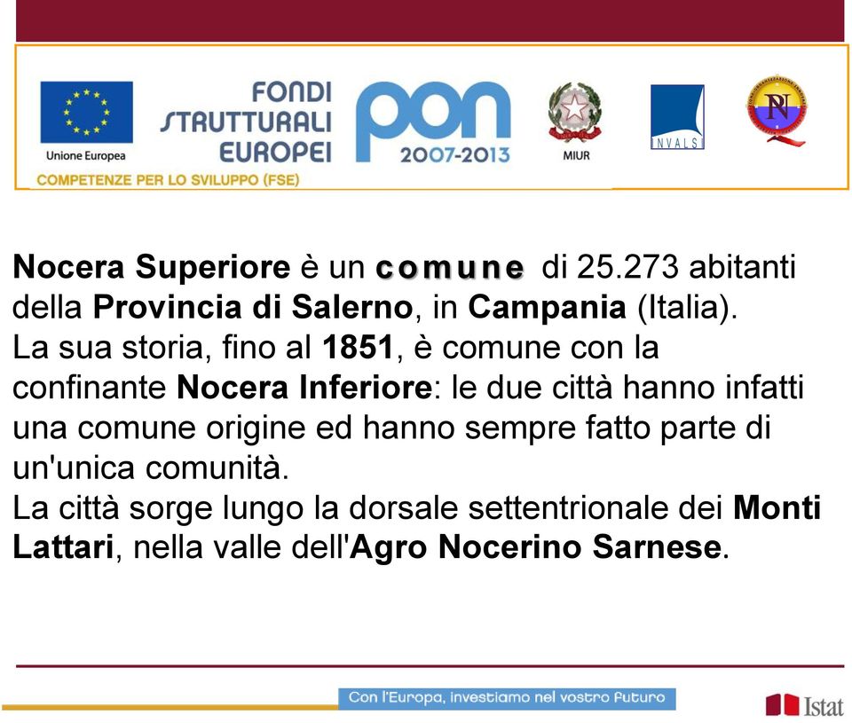 La sua storia, fino al 1851, è comune con la confinante Nocera Inferiore: le due città hanno