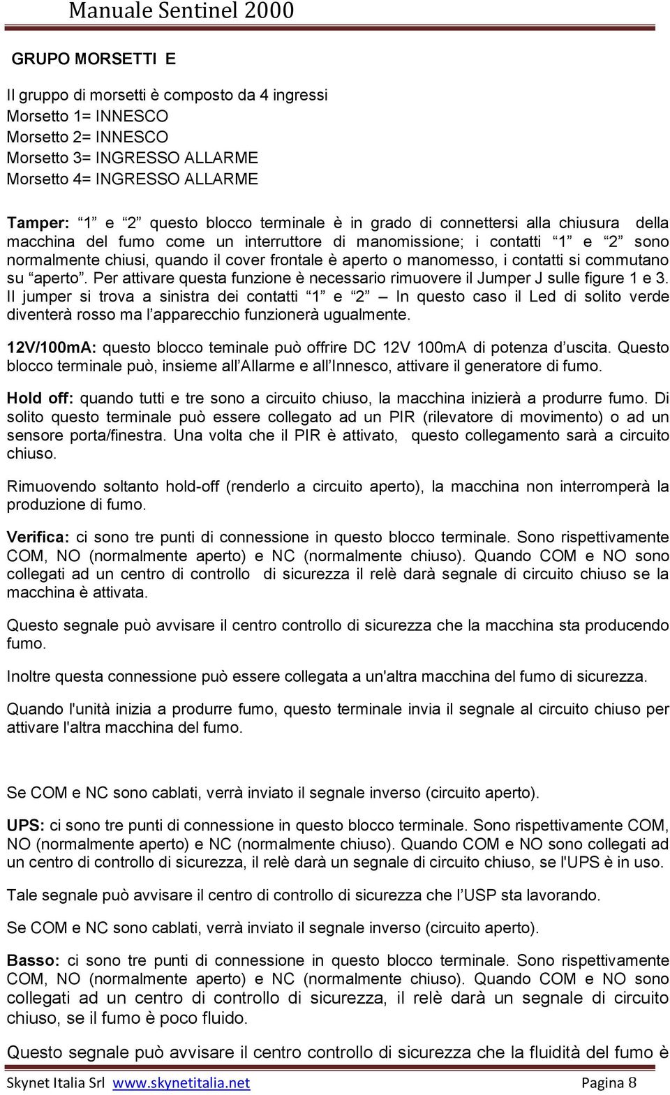 contatti si commutano su aperto. Per attivare questa funzione è necessario rimuovere il Jumper J sulle figure 1 e 3.