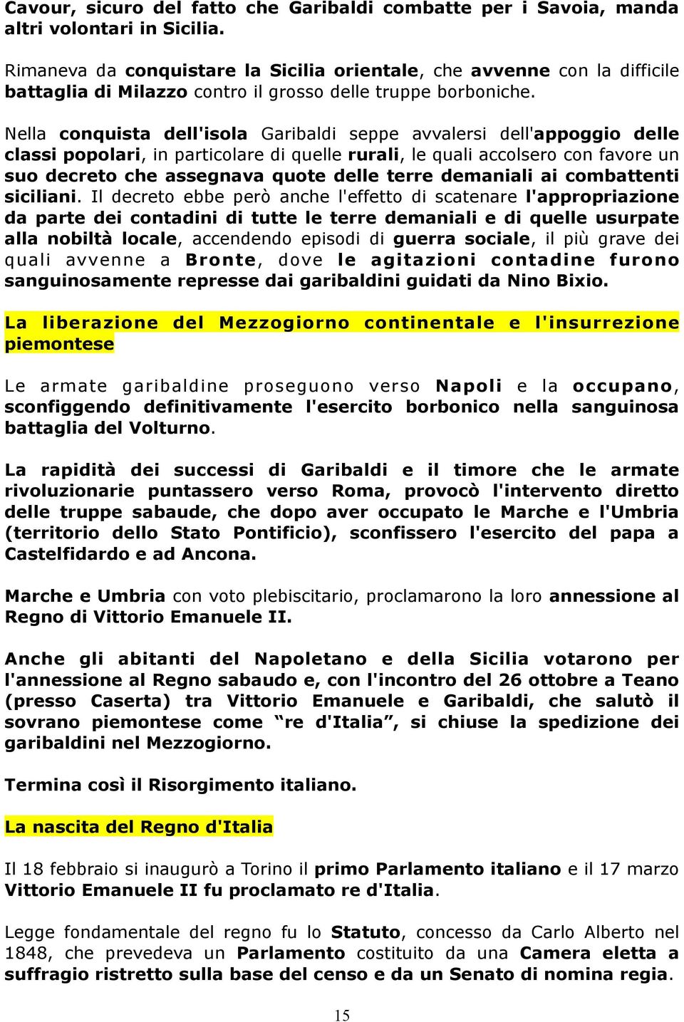 Nella conquista dell'isola Garibaldi seppe avvalersi dell'appoggio delle classi popolari, in particolare di quelle rurali, le quali accolsero con favore un suo decreto che assegnava quote delle terre