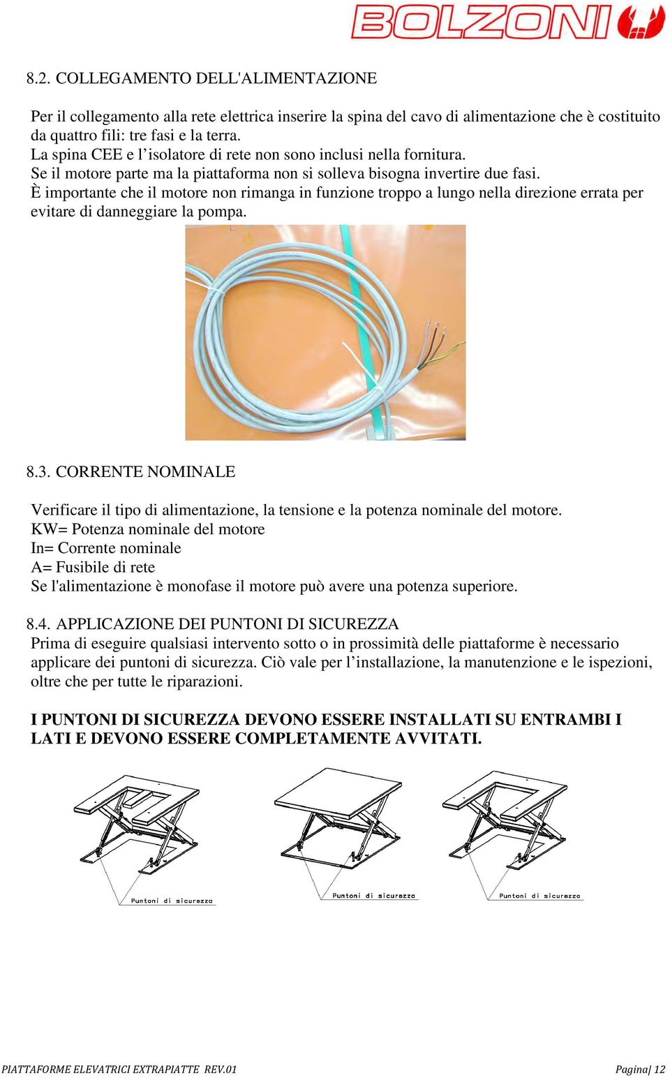 È importante che il motore non rimanga in funzione troppo a lungo nella direzione errata per evitare di danneggiare la pompa. 8.3.