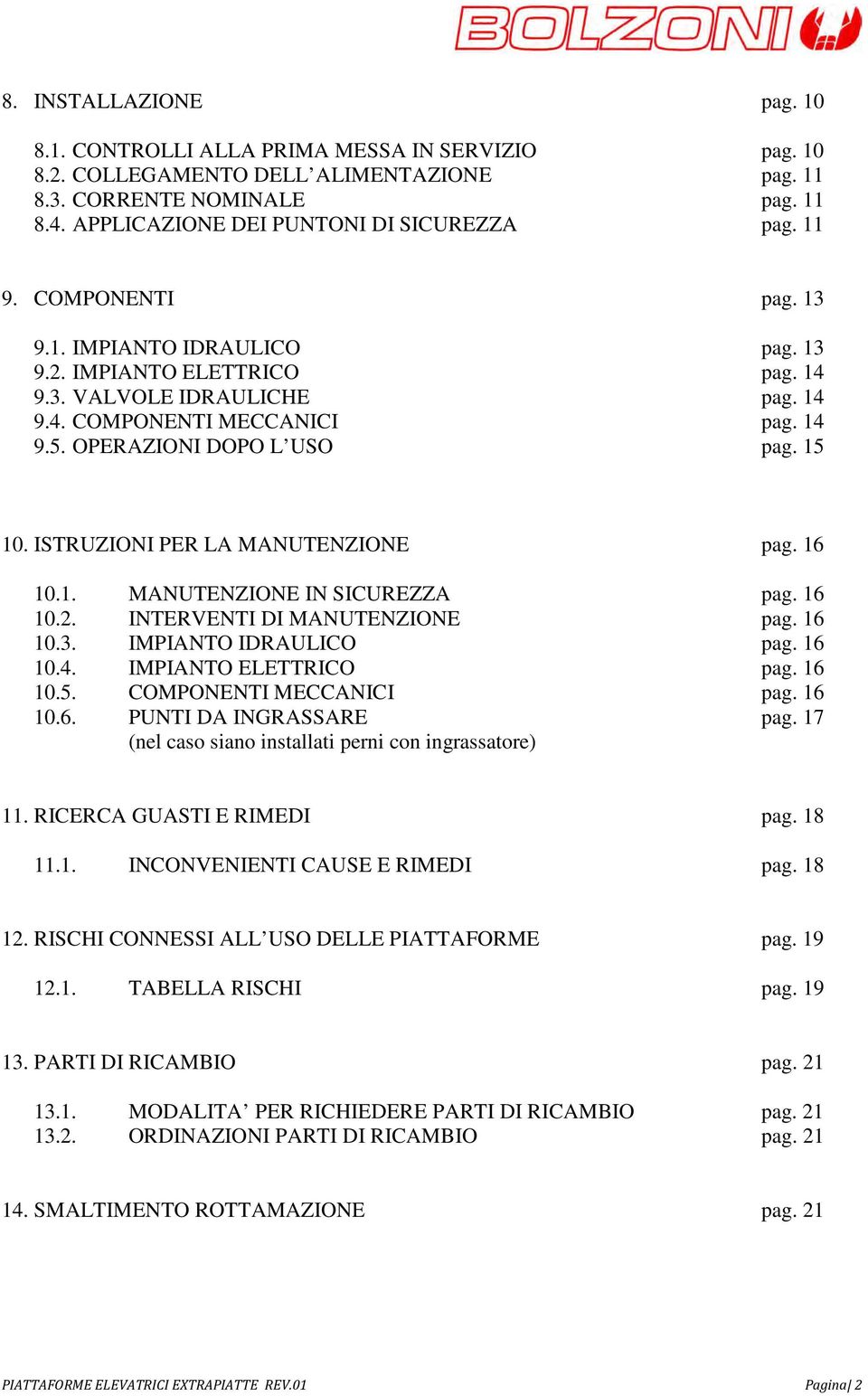 ISTRUZIONI PER LA MANUTENZIONE pag. 16 10.1. MANUTENZIONE IN SICUREZZA pag. 16 10.2. INTERVENTI DI MANUTENZIONE pag. 16 10.3. IMPIANTO IDRAULICO pag. 16 10.4. IMPIANTO ELETTRICO pag. 16 10.5.