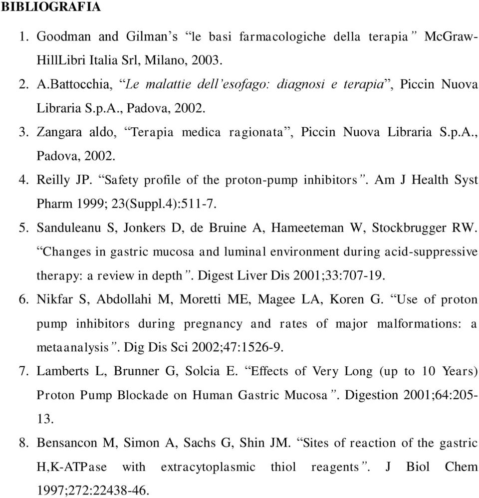 Reilly JP. Safety profile of the proton-pump inhibitors. Am J Health Syst Pharm 1999; 23(Suppl.4):511-7. 5. Sanduleanu S, Jonkers D, de Bruine A, Hameeteman W, Stockbrugger RW.