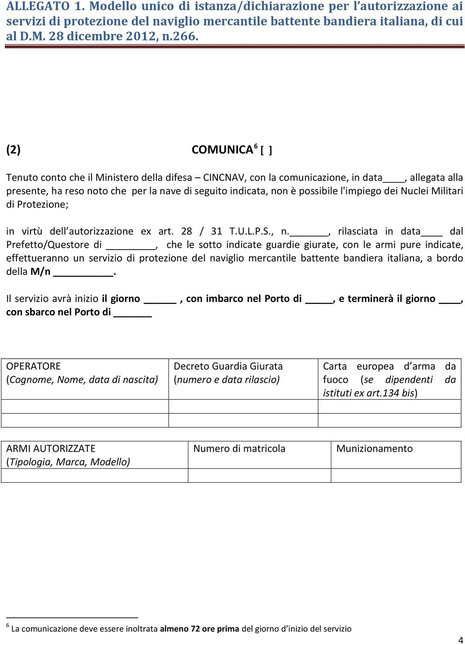 , rilasciata in data dal Prefetto/Questore di, che le sotto indicate guardie giurate, con le armi pure indicate, effettueranno un servizio di protezione del naviglio mercantile battente bandiera