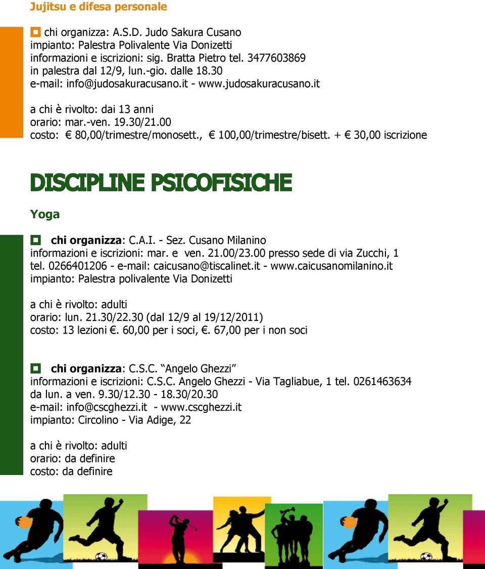 00 costo: 80,00/trimestre/monosett., 100,00/trimestre/bisett. + 30,00 iscrizione DISCIPLINE PSICOFISICHE Yoga chi organizza: C.A.I. - Sez. Cusano Milanino informazioni e iscrizioni: mar. e ven. 21.