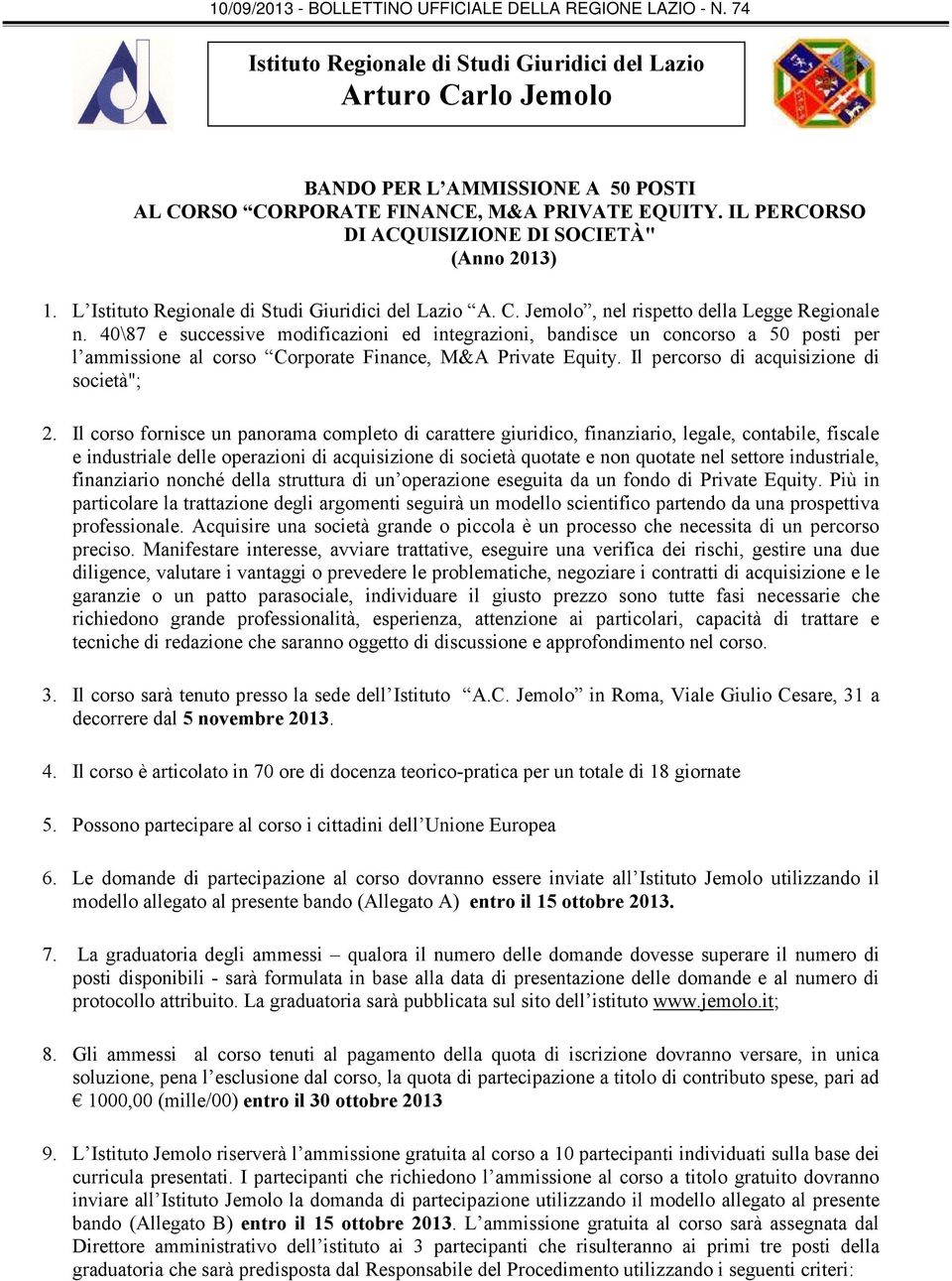 Il corso fornisce un panorama completo di carattere giuridico, finanziario, legale, contabile, fiscale e industriale delle operazioni di acquisizione di società quotate e non quotate nel settore