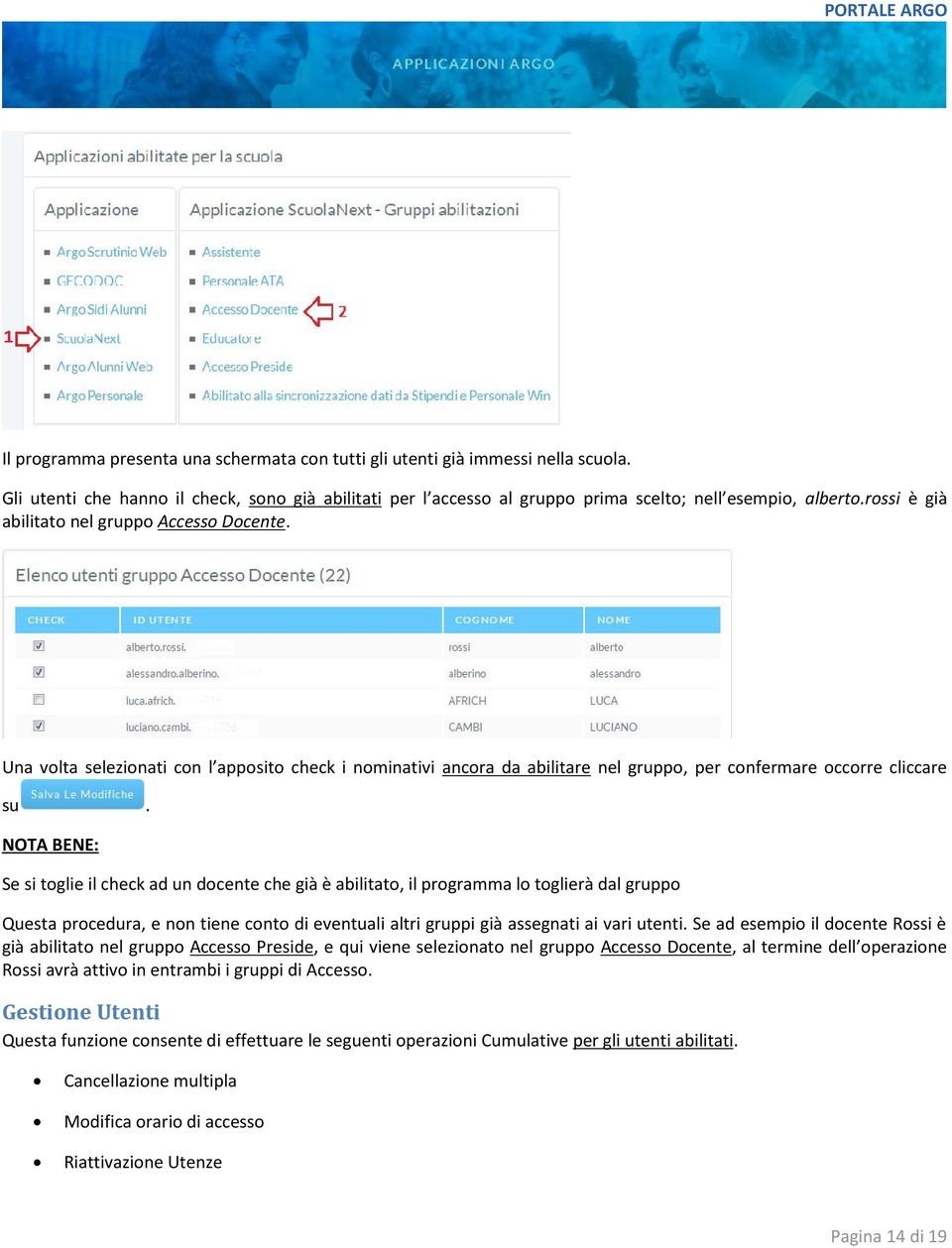 NOTA BENE: Se si toglie il check ad un docente che già è abilitato, il programma lo toglierà dal gruppo Questa procedura, e non tiene conto di eventuali altri gruppi già assegnati ai vari utenti.