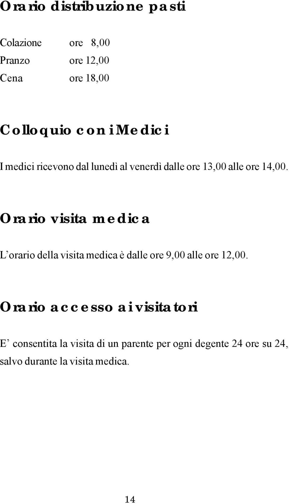 Orario visita medica L orario della visita medica è dalle ore 9,00 alle ore 12,00.