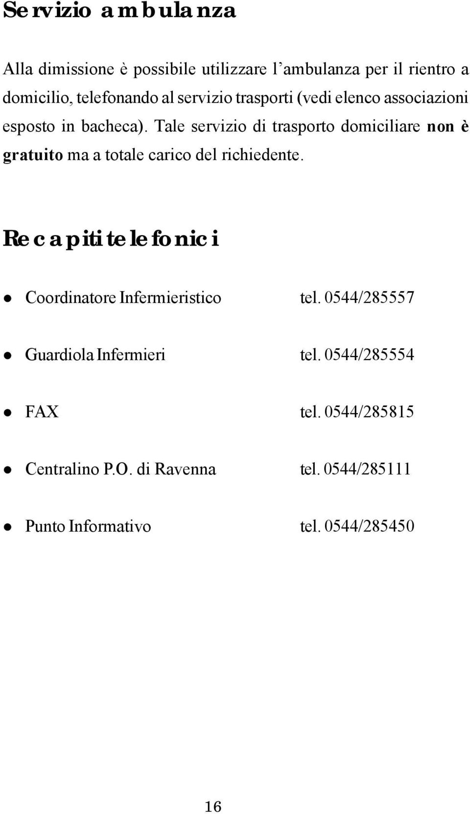 Tale servizio di trasporto domiciliare non è gratuito ma a totale carico del richiedente.