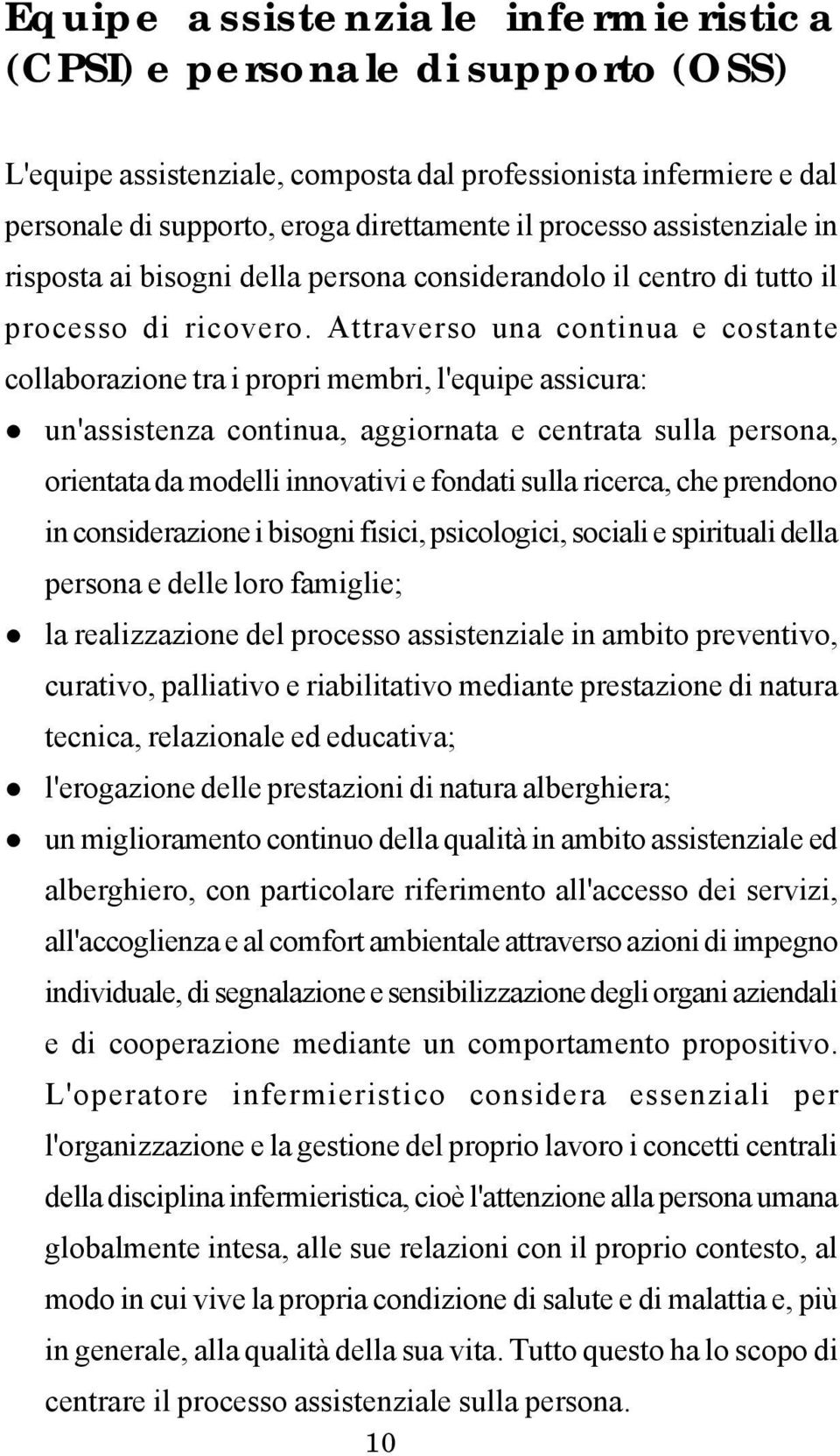 Attraverso una continua e costante collaborazione tra i propri membri, l'equipe assicura: un'assistenza continua, aggiornata e centrata sulla persona, orientata da modelli innovativi e fondati sulla