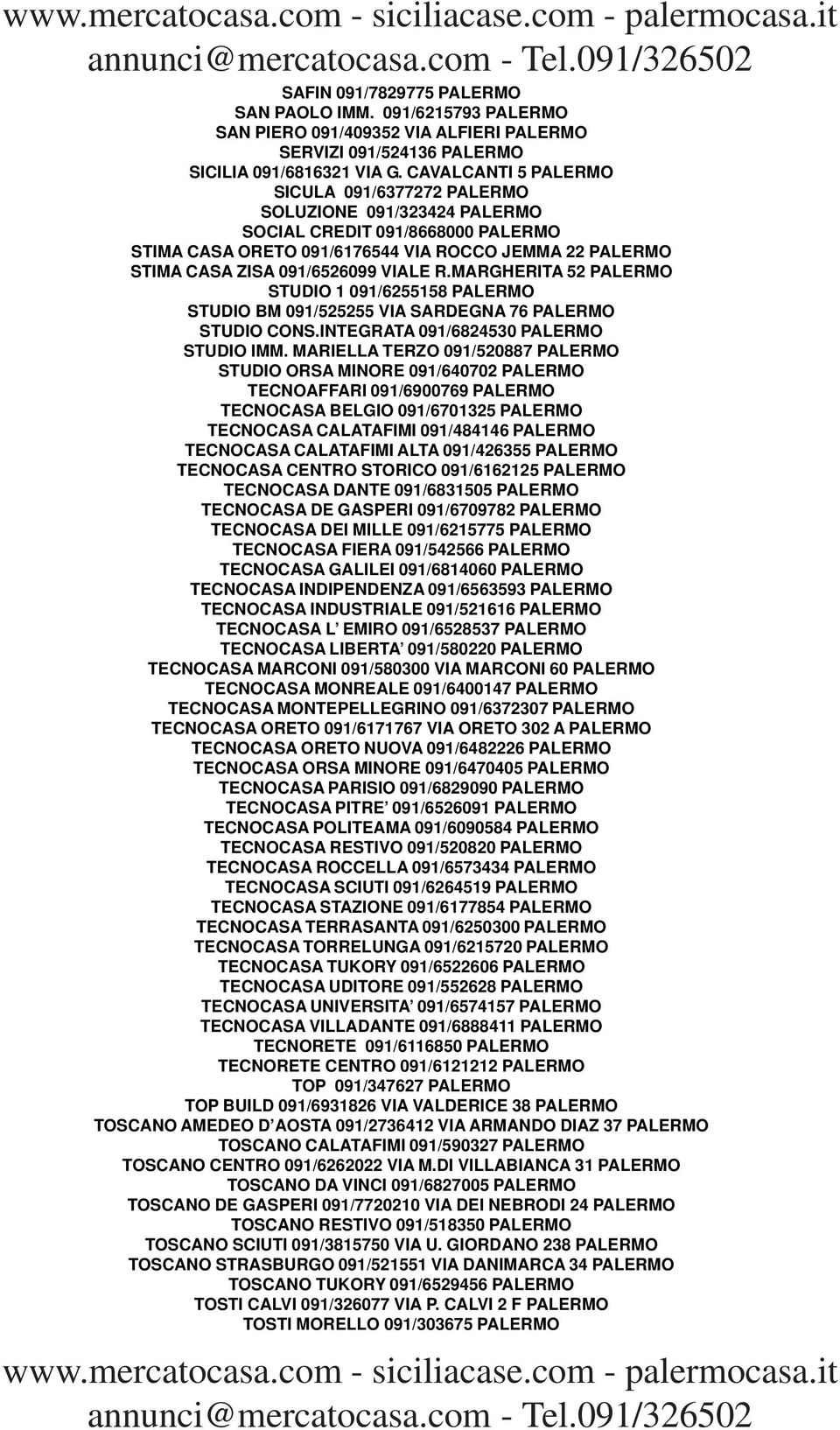 VIALE R.MARGHERITA 52 PALERMO STUDIO 1 091/6255158 PALERMO STUDIO BM 091/525255 VIA SARDEGNA 76 PALERMO STUDIO CONS.INTEGRATA 091/6824530 PALERMO STUDIO IMM.