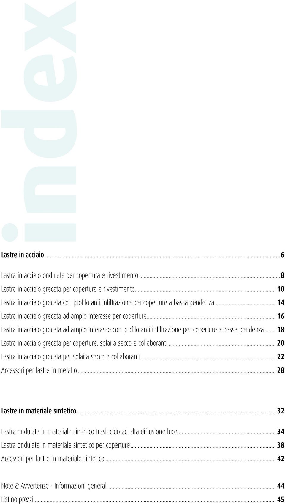 .. 16 Lastra in acciaio grecata ad ampio interasse con profilo anti infiltrazione per coperture a bassa pendenza... 18 Lastra in acciaio grecata per coperture, solai a secco e collaboranti.